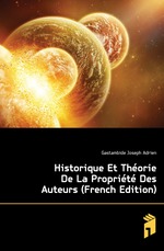 Historique Et Thorie De La Proprit Des Auteurs (French Edition)