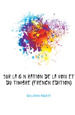 Sur La Gnration De La Voix Et Du Timbre (French Edition)