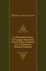 La Plaidoirie Dans La Langue Franaise. Cours Libre Profess  La Sorbonne (French Edition)