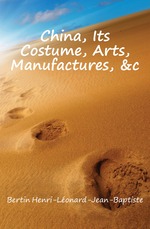 China, Its Costume, Arts, Manufactures, &c