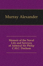 Memoir of the Naval Life and Services of Admiral Sir Philip C.H.C. Durham