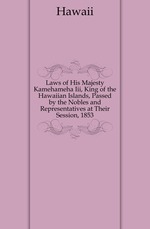 Laws of His Majesty Kamehameha Iii, King of the Hawaiian Islands, Passed by the Nobles and Representatives at Their Session, 1853