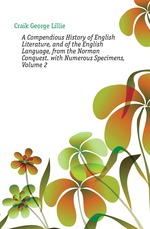 A Compendious History of English Literature, and of the English Language, from the Norman Conquest. with Numerous Specimens, Volume 2