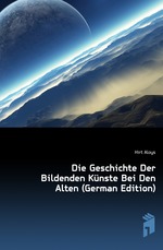 Die Geschichte Der Bildenden Knste Bei Den Alten (German Edition)