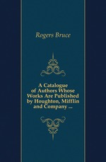 A Catalogue of Authors Whose Works Are Published by Houghton, Mifflin and Company