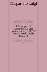 Il Principio Di Nazionalit Nella Sociologia E Nel Diritto Internazionale (Italian Edition)