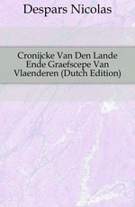 Cronijcke Van Den Lande Ende Graefscepe Van Vlaenderen (Dutch Edition)