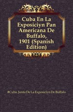 Cuba En La Exposicin Pan Americana De Buffalo, 1901 (Spanish Edition)