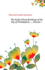 The Public School Buildings of the City of Philadelphia , Volume 1