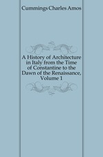 A History of Architecture in Italy from the Time of Constantine to the Dawn of the Renaissance, Volume 1