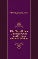 Die Christlichen Cultusgebude Im Alterthum (German Edition)