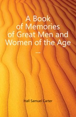 A Book of Memories of Great Men and Women of the Age