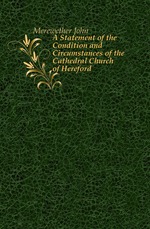 A Statement of the Condition and Circumstances of the Cathedral Church of Hereford