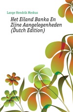 Het Eiland Banka En Zijne Aangelegenheden (Dutch Edition)