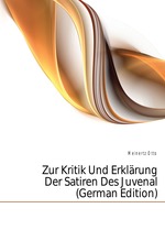 Zur Kritik Und Erklrung Der Satiren Des Juvenal (German Edition)