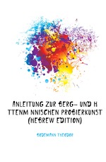 Anleitung Zur Berg- Und Httenmnnischen Probierkunst (Hebrew Edition)