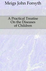 A Practical Treatise On the Diseases of Children