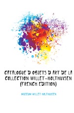 Catalogue D`objets D`art De La Collection Willet-Holthuysen (French Edition)