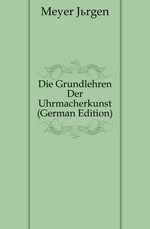 Die Grundlehren Der Uhrmacherkunst (German Edition)