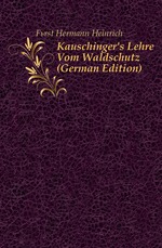 Kauschinger`s Lehre Vom Waldschutz (German Edition)