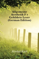 Allgemeine Aesthetik Fr Gebildete Leser (German Edition)