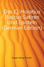 Des Q. Horatius Flaccus Satiren Und Episteln (German Edition)