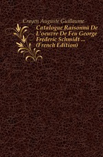 Catalogue Raisonn De L`oeuvre De Feu George Frederic Schmidt (French Edition)