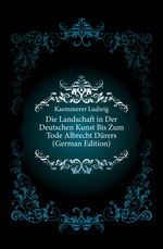 Die Landschaft in Der Deutschen Kunst Bis Zum Tode Albrecht Drers (German Edition)