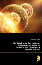 Der Idealismus Der Indischen Religionsphilosophie Im Zeitalter Der Opfermystik (German Edition)