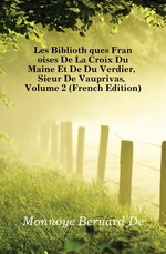 Les Bibliothques Franoises De La Croix Du Maine Et De Du Verdier, Sieur De Vauprivas, Volume 2 (French Edition)