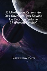 Bibliothque Raisonne Des Ouvrages Des Savans De L`europe, Volume 27 (French Edition)
