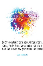 Dictionnaire Des Sculpteurs De L`cole Franaise Du Moyen ge Au Rgne De Louis XIV (French Edition)