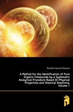 A Method for the Identification of Pure Organic Compounds by a Systematic Analytical Procedure Based On Physical Properties and Chemical Reactions, Volume 1