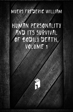 Human Personality and Its Survival of Bodily Death, Volume 1