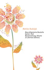 Neue Allgemeine Deutsche Garten- Und Blumenzeitung, Volume 22 (German Edition)