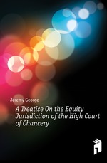 A Treatise On the Equity Jurisdiction of the High Court of Chancery