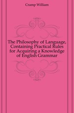The Philosophy of Language, Containing Practical Rules for Acquiring a Knowledge of English Grammar