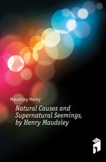 Natural Causes and Supernatural Seemings, by Henry Maudsley