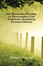 Der Rheinische Weinbau in Theoretischer Und Praktischer Beziehung (German Edition)