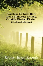 Catalogo Di Libri Rari Della Biblioteca Del Sig. Camillo Minieri Riccio  (Italian Edition)