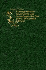 Kosmographische Nachrichten Und Sammlungen Auf Das Jahr 1748