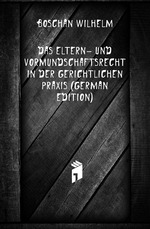 Das Eltern- Und Vormundschaftsrecht in Der Gerichtlichen Praxis (German Edition)