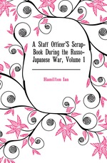 A Staff Officer`S Scrap-Book During the Russo-Japanese War, Volume 1