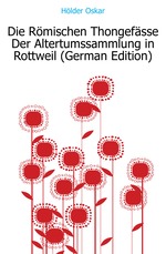 Die Rmischen Thongefsse Der Altertumssammlung in Rottweil (German Edition)