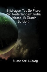 Bijdragen Tot De Flora Van Nederlandsch Indi, Volume 13 (Dutch Edition)