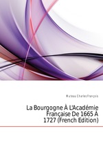 La Bourgogne  L`Acadmie Franaise De 1665  1727 (French Edition)