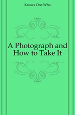 A Photograph and How to Take It