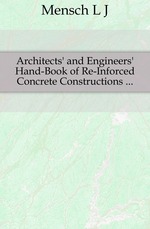 Architects` and Engineers` Hand-Book of Re-Inforced Concrete Constructions