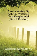 Aanteekening Op Art. 47, Wetboek Van Koophandel (Dutch Edition)