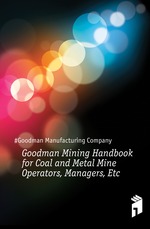 Goodman Mining Handbook for Coal and Metal Mine Operators, Managers, Etc